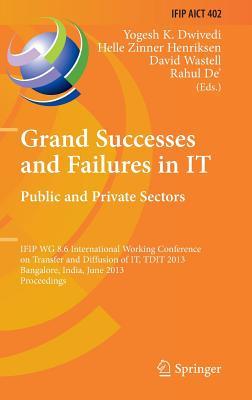 Grand Successes and Failures in IT: Public and Private Sectors: IFIP WG 8.6 International Conference on Transfer and Diffusion of IT, TDIT 2013, ... and Communication Technology, 402)