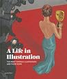 A Life in Illustration: The Most Famous Illustrators and their Work A Life in Illustration: The Most Famous Illustrators and their Work