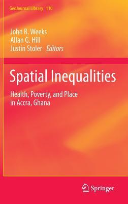 Spatial Inequalities: Health, Poverty, and Place in Accra, Ghana (GeoJournal Library, 110)