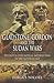 Gladstone, Gordon and the Sudan Wars: The Battle over Imperial Intervention in the Victorian Age