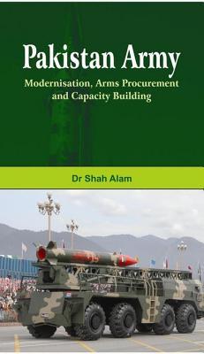 Pakistan Army: Modernisation, Arms Procurement and Capacity Building (Kindle Edition)
