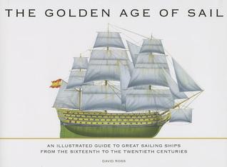The Golden Age of Sail: An Illustrated Guide to Great Sailing Ships from the Sixteenth to the Twentieth Centuries