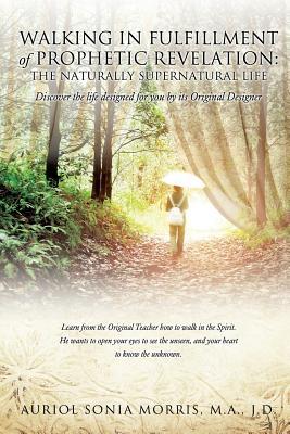 Walking in Fulfillment of Prophetic Revelation: The Naturally Supernatural Life