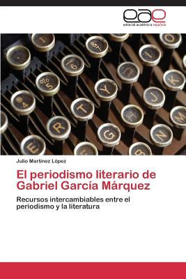 El periodismo literario de Gabriel García Márquez: Recursos intercambiables entre el periodismo y la literatura (Spanish Edition)