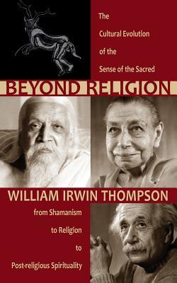 Beyond Religion: The Cultural Evolution of the Sense of the Sacred: From Shamanism to Religion to Post-religious Spirituality