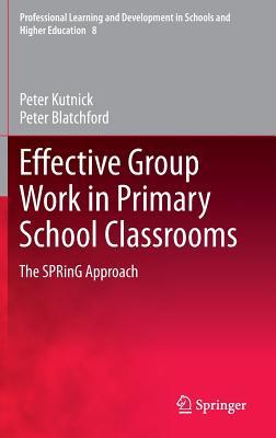 Effective Group Work in Primary School Classrooms: The SPRinG Approach (Professional Learning and Development in Schools and Higher Education, 8)