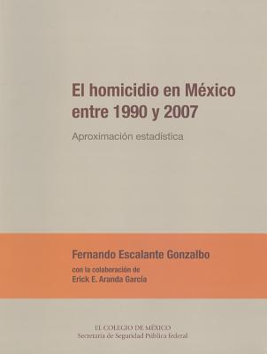 El homicidio en México entre 1990 y 2007 (Estudios Internacionales) (Spanish Edition)
