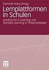 Lernplattformen in Schulen: Ansätze für E-Learning und Blended Learning in Präsenzklassen (German Edition)