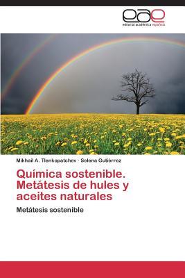 Química sostenible. Metátesis de hules y aceites naturales: Metátesis sostenible (Spanish Edition)