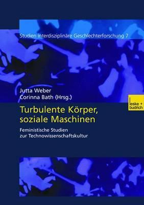 Turbulente Körper, soziale Maschinen: Feministische Studien zur Technowissenschaftskultur (Studien Interdisziplinäre Geschlechterforschung)