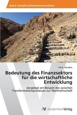 Bedeutung des Finanzsektors für die wirtschaftliche Entwicklung: dargelegt am Beispiel des syrischen Transformationsprozesses zur Marktwirtschaft (German Edition)