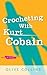 Crocheting with Kurt Cobain