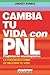 Cambia tu Vida con PNL: Programacion Neurolinguistica: La Poderosa Forma de Mejorar Tu Vida