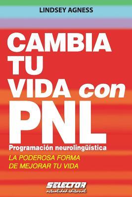 Cambia tu Vida con PNL: Programacion Neurolinguistica: La Poderosa Forma de Mejorar Tu Vida
