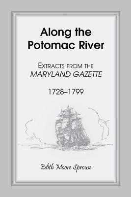 Along the Potomac River: Extracts from the Maryland Gazette, 1728-1799 (Paperback)