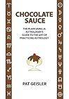 Chocolate Sauce: The Plain Vanilla Astrologer's Guide to the Art of Practicing Astrology