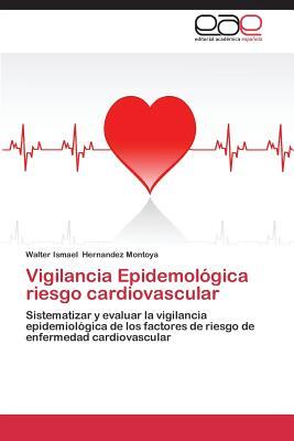 Vigilancia Epidemológica riesgo cardiovascular: Sistematizar y evaluar la vigilancia epidemiológica de los factores de riesgo de enfermedad cardiovascular (Spanish Edition)
