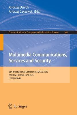 Multimedia Communications, Services and Security: 6th International Conference, MCSS 2013, Krakow, Poland, June 6-7, 2013. Proceedings (Communications in Computer and Information Science, 368)