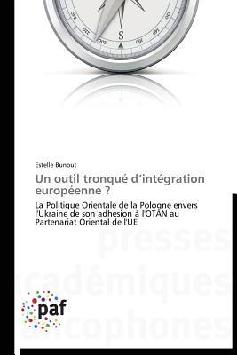 Un outil tronqué d’intégration européenne ?: La Politique Orientale de la Pologne envers l'Ukraine de son adhésion à l'OTAN au Partenariat Oriental de l'UE (Omn.Pres.Franc.) (French Edition)