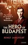 The Hero of Budapest: The Triumph and Tragedy of Raoul Wallenberg