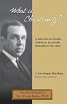 What Is Christianity? Notable Addresses from a Noble Defender of the Faith