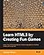 Learning HTML5 by Creating Fun Games