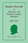 Quaker Records of Baltimore and Harford Counties, Maryland, 1801-1825 Quaker Records of Baltimore and Harford Counties, Maryland, 1801-1825