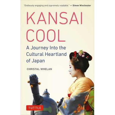 Kansai Cool A Journey Into The Cultural Heartland Of Japan By Christal Whelan
