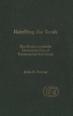 Retelling the Torah: The Deuternonmistic Historian's Use of Tetrateuchal Narratives (The Library of Hebrew Bible/Old Testament Studies, 403)