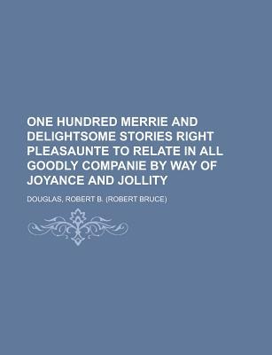 One Hundred Merrie and Delightsome Stories Right Pleasaunte to Relate in All Goodly Companie by Way of Joyance and Jollity (Paperback)