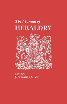 The Manual of Heraldry: >A Concise Description of the Several Terms Used, and Containg a Dictionary of Every Designation in the Science (Paperback)