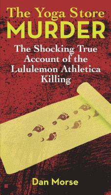 The Yoga Store Murder: The Shocking True Account of the Lululemon Athletica Killing (Paperback)