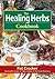 The Healing Herbs Cookbook