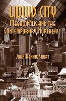 Liquid City Megalopolis And The Contemporary Northeast By John Rennie Short