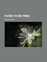 Fated to Be Free Fated to Be Free