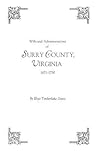 Wills and Administrations of Surry County, Virginia, 1671-1750 Wills and Administrations of Surry County, Virginia, 1671-1750
