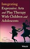 Integrating Expressive Arts and Play Therapy: A Guidebook for Mental Health Practitioners and Educators Integrating Expressive Arts and Play Therapy: A Guidebook for Mental Health Practitioners and Educators