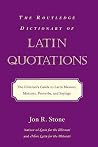 The Routledge Dictionary of Latin Quotations (Latin for the Illiterati) The Routledge Dictionary of Latin Quotations (Latin for the Illiterati)