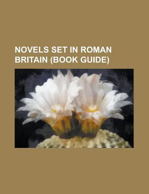 Novels Set in Roman Britain (Study Guide): The Pendragon Cycle, the Skystone, the Eagle's Conquest, the Silver Pigs, the Forest House