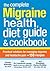 The Complete Migraine Health, Diet Guide and Cookbook: Practical Solutions For Managing Migraine and Headache Pain Plus 150 Recipes