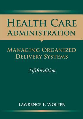 Health Care Administration: Managing Organized Delivery Systems, 5th Edition (Paperback)