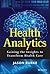 Health Analytics: Gaining the Insights to Transform Health Care