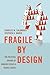Fragile by Design: The Poli...