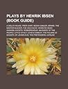 Plays by Henrik Ibsen (Book Guide): A Doll's House, Peer Gynt, Hedda Gabler, Brand, the Master Builder, the Wild Duck, When We Dead Awaken, Ghosts, Rosmersholm, an Enemy of the People, Little Eyolf, Love's Comedy, the Pillars of Society Plays by Henrik Ibsen (Book Guide): A Doll's House, Peer Gynt, Hedda Gabler, Brand, the Master Builder, the Wild Duck, When We Dead Awaken, Ghosts, Rosmersholm, an Enemy of the People, Little Eyolf, Love's Comedy, the Pillars of Society
