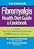 The Complete Fibromyalgia Health, Diet Guide and Cookbook: Includes Practical Wellness Solutions and 100 Delicious Recipes