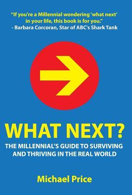 What Next?: The Millennial's Guide to Surviving and Thriving in the Real World