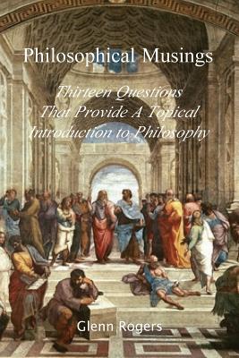 Philosophical Musings: Thirteen Questions That Provide a Topical Introduction to Philosophy