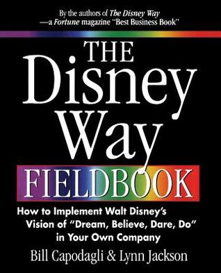The Disney Way Fieldbook: How to Implement Walt Disney's Vision of "Dream, Believe, Dare, Do" in Your Own Company (Paperback)