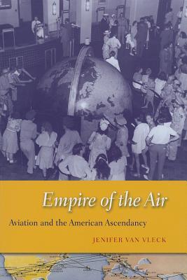Empire of the Air: Aviation and the American Ascendancy (Hardcover)