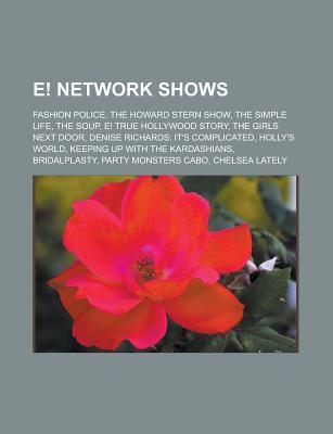 E! Network Shows: Fashion Police, the Howard Stern Show, the Simple Life, the Soup, E! True Hollywood Story, the Girls Next Door, Denise